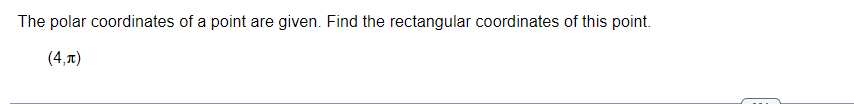 The polar coordinates of a point are given. Find the rectangular coordinates of this point.
(4,π)