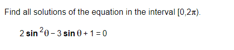 Find all solutions of the equation in the interval [0,2+).
2 sin 20-3 sin 0+1=0