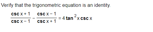 Verify that the
csc x + 1
CSC X - 1
trigonometric equation is an identity.
csc X - 1
csc x + 1
= 4 tan x csc X