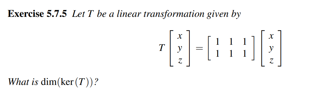 Exercise 5.7.5 Let T be a linear transformation given by
What is dim(ker (T))?
X
y
Z
1
X
Z