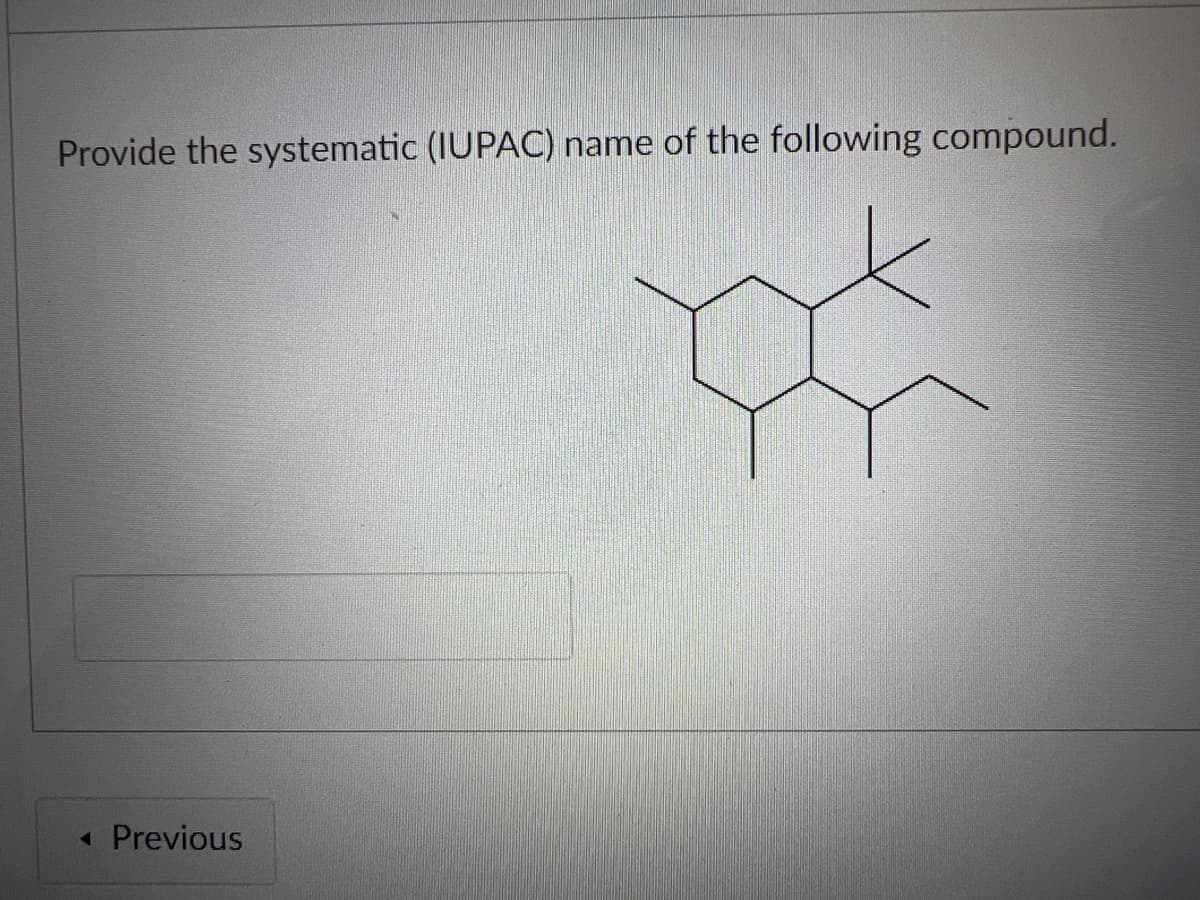 Provide the systematic (IUPAC) name of the following compound.
◄ Previous
a