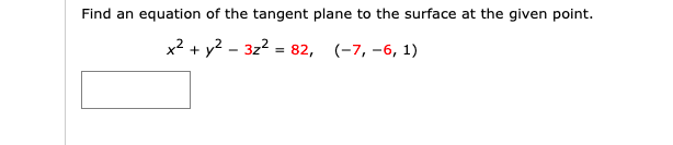 Find an equation of the tangent plane to the surface at the given point.
x² + y? – 3z2 = 82, (-7, -6, 1)
