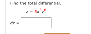 Find the total differential.
z = 5x,
dz =

