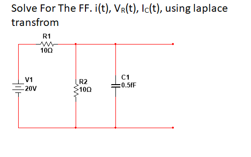 Solve For The FF. i(t), VR(t), Ic(t), using laplace
transfrom
R1
ww
100
C1
V1
R2
:0.5fF
-20V
100