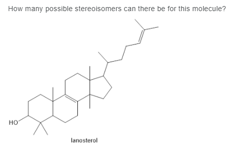 How many possible stereoisomers can there be for this molecule?
Но
lanosterol
