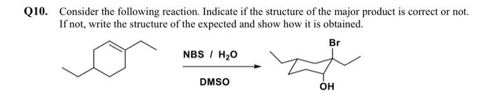 Q10. Consider the following reaction. Indicate if the structure of the major product is correct or not.
If not, write the structure of the expected and show how it is obtained.
Br
NBS / H₂O
DMSO
OH