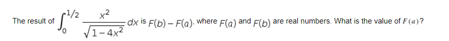 1/2
The result of
dx is
F(b) – F(a).
where
Fla) and F(b) are real numbers. What is the value of F(a)?
V1-4x2
