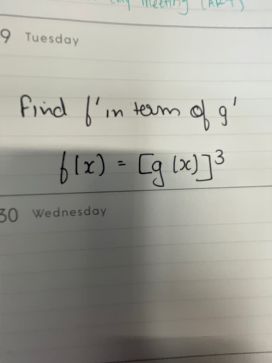 9 Tuesday
find f'in term
of g
f(x) = [g (x)] ³
30 Wednesday