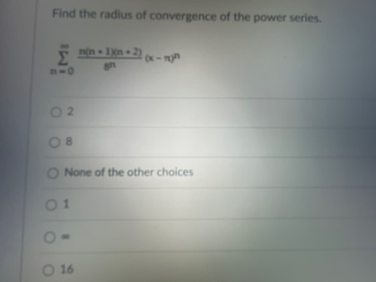 Find the radius of convergence of the power series.
świ
02
08
01
nin - 1kn - 2)
gn
O None of the other choices
O 16
(x-4)
