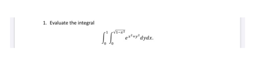 1. Evaluate the integral
V1-x²
*dydx.
