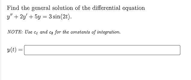 Find the general solution of the differential equation
y" + 2y' + 5y = 3 sin(2t).
NOTE: Use c1 and cz for the constants of integration.
y(t) =
