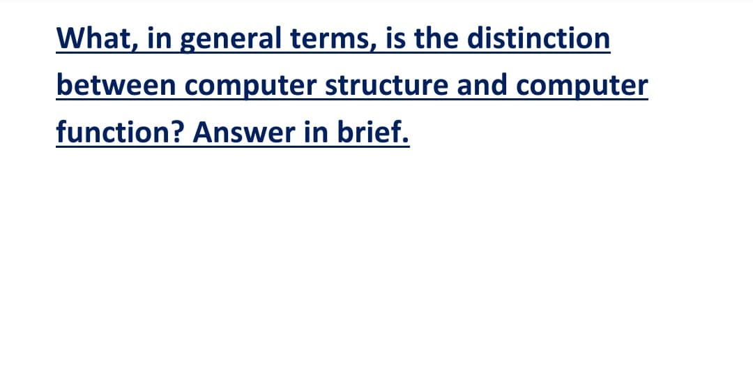 What, in general terms, is the distinction
between computer structure and computer
function? Answer in brief.