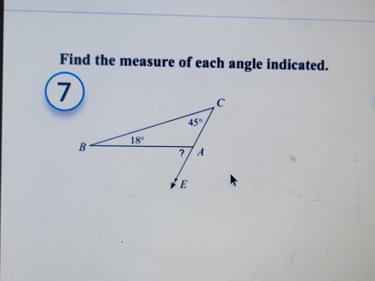 Find the measure of each angle indicated.
7
B
18⁰
?
45°
E
A
C