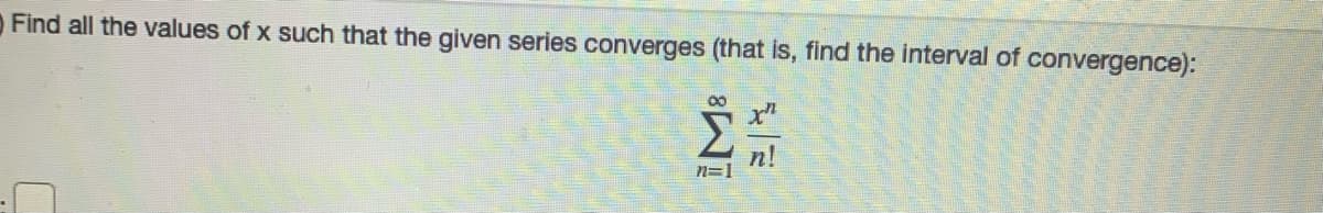 O Find all the values of x such that the given series converges (that is, find the interval of convergence):
Σ
n!
n=1

