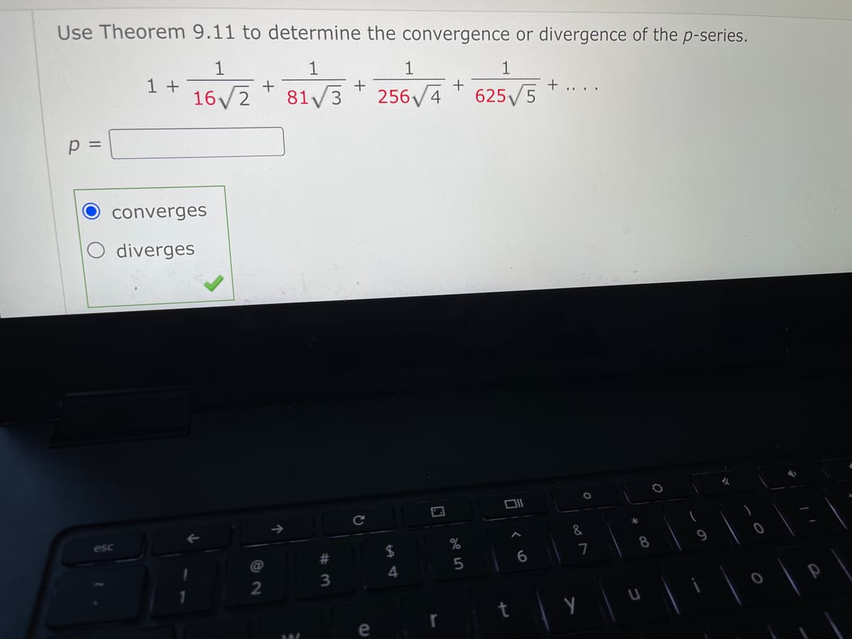 Use Theorem 9.11 to determine the convergence or divergence of the p-series.
1
1 +
1
1
1
+
16/2
81/3
+
256V4
625 5
converges
diverges
esc
&
8
#
7
3
4
r
e

