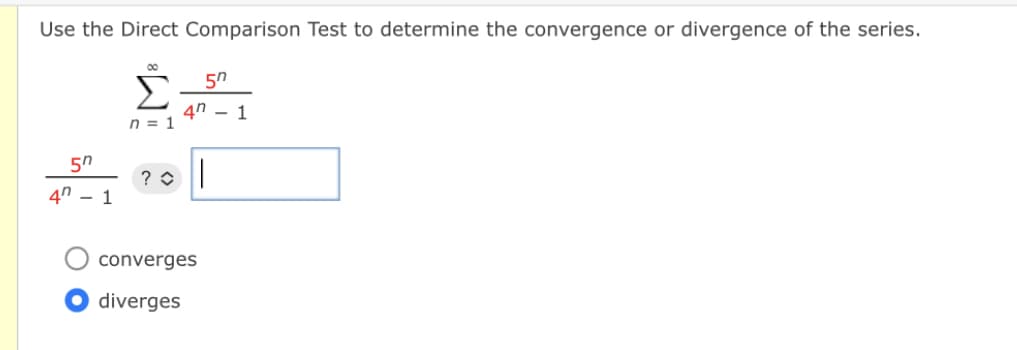 Use the Direct Comparison Test to determine the convergence or divergence of the series.
00
5n
4n - 1
n = 1
4n – 1
converges
diverges
