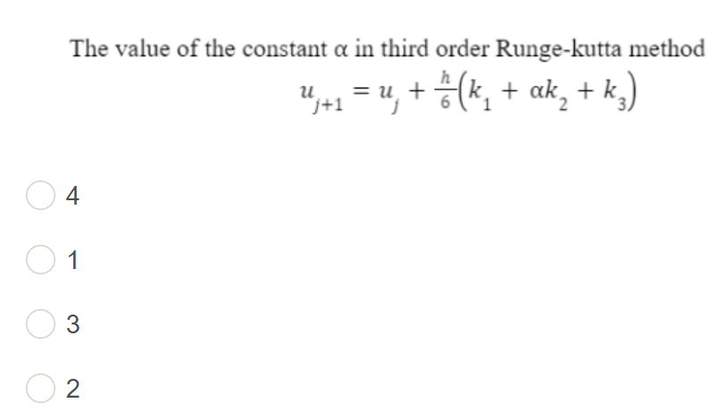 The value of the constant a in third order Runge-kutta method
= u, + ¹/²-(k₂ + ak₂ + k₂)
04
1
3
2
U₁ + 1
