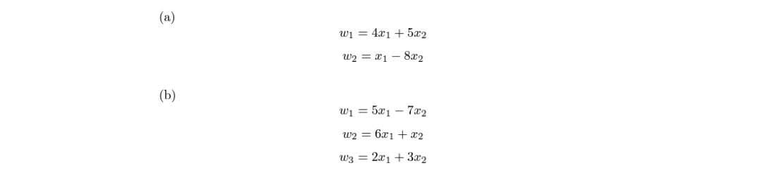 (a)
(b)
W₁ = 4x1 + 5x2
W2 = C1
-8x2
w1 = 51 - 72
w2 = 6x1 + x2
ws = 21 +3x2