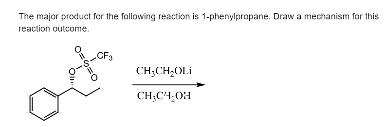 The major product for the following reaction is 1-phenylpropane. Draw a mechanism for this
reaction outcome.
X=S=O
Oli.
CF3
CH3CH₂OLi
CH3CH₂OH