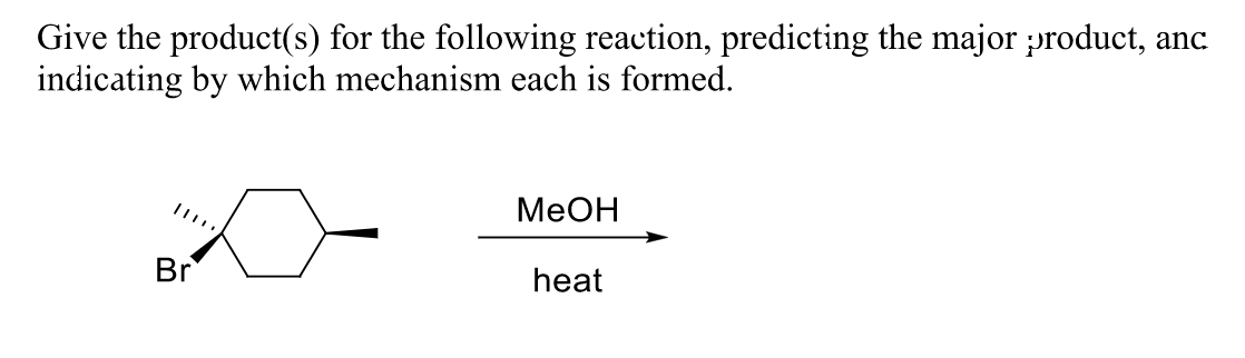 Give the product(s) for the following reaction, predicting the major product, anc
indicating by which mechanism each is formed.
Br
MeOH
heat