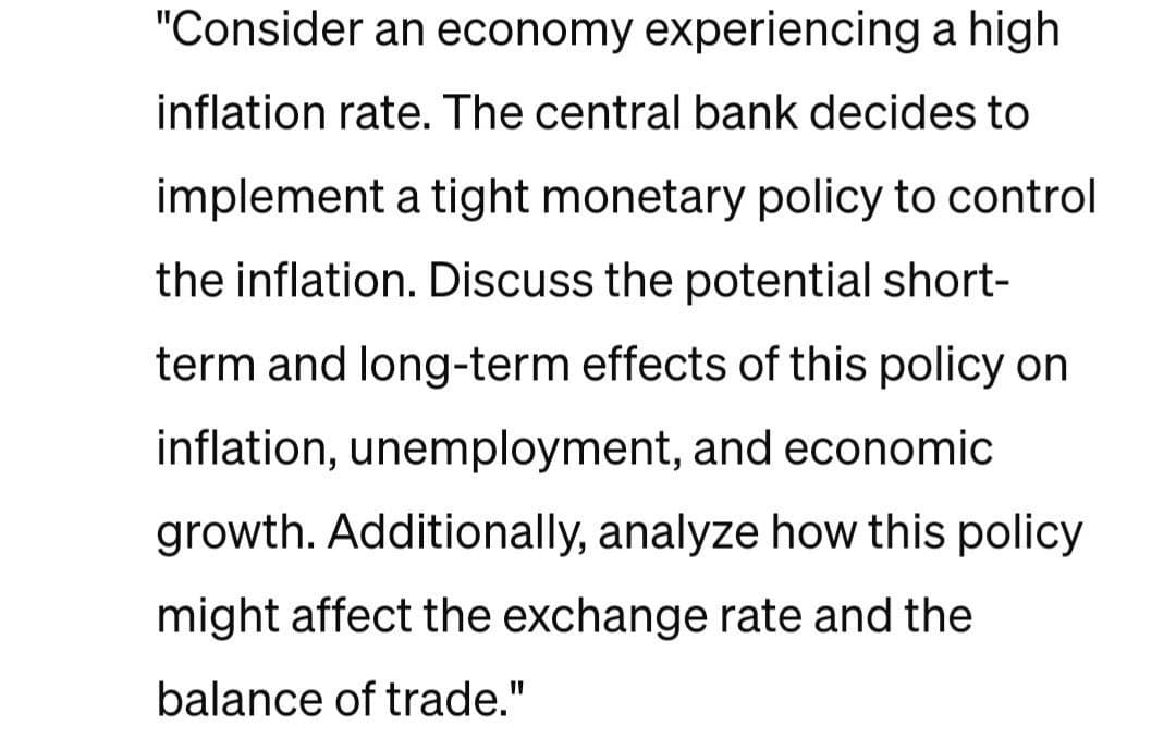 "Consider an economy experiencing a high
inflation rate. The central bank decides to
implement a tight monetary policy to control
the inflation. Discuss the potential short-
term and long-term effects of this policy on
inflation, unemployment, and economic
growth. Additionally, analyze how this policy
might affect the exchange rate and the
balance of trade."