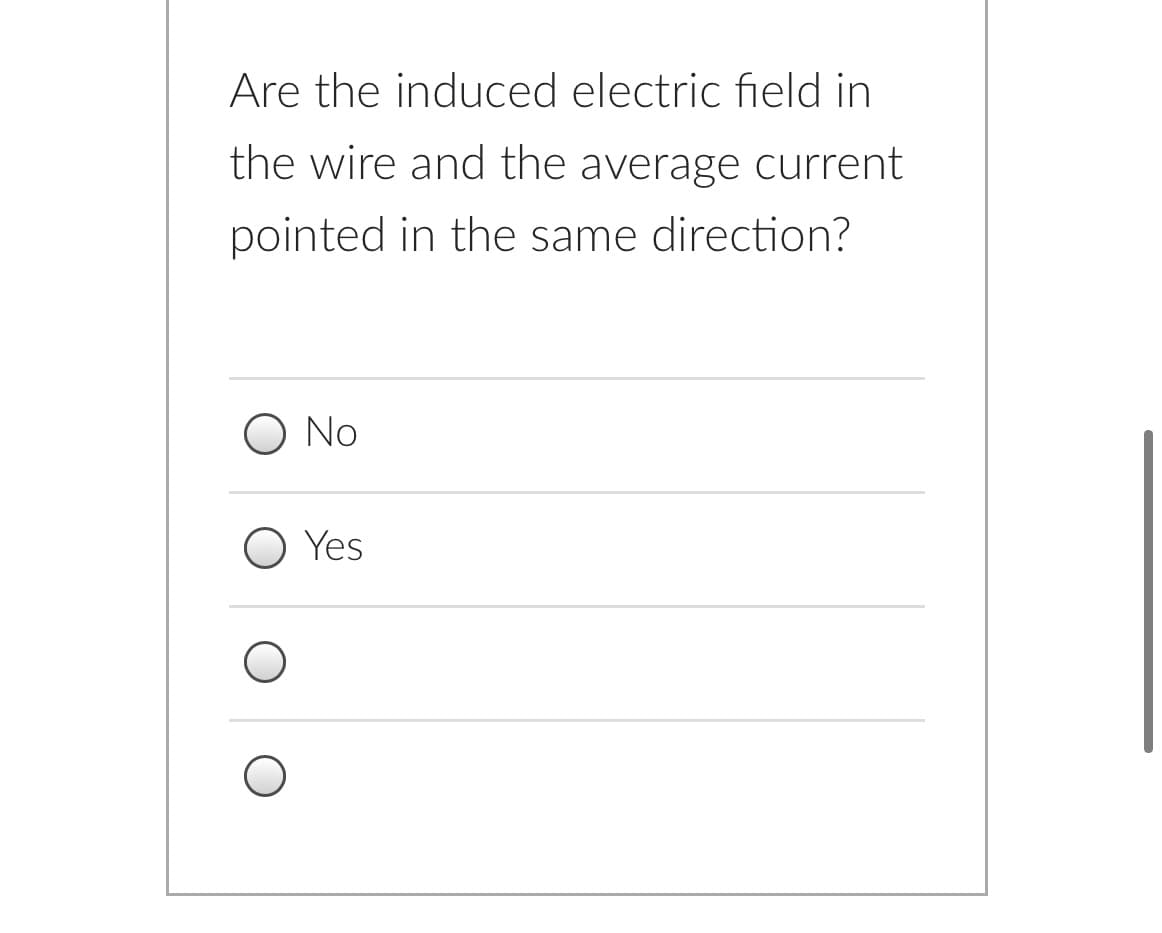 Are the induced electric field in
the wire and the average current
pointed in the same direction?
O No
O Yes

