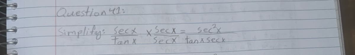 Question 41:
Simplify: Secx x Secx = sec²x
Tanx
Secx tanxseck