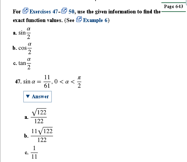 For
Exercises 47-50, use the given information to find the
exact function values. (See Example 6)
α
a. sin-
b. cos-
2
c. tan-
α
2
11
π
47. sin α =
0<α<
61
Answer
a.
b.
C.
122
122
11√122
1
11
122
Page 643