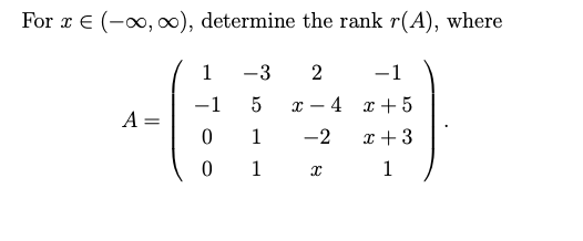 For x = (-∞, ∞), determine the rank r(A), where
A =
1
-1
0
0
-3 2
5
1
1
x 4
-2
x
-1
x +5
x + 3
1