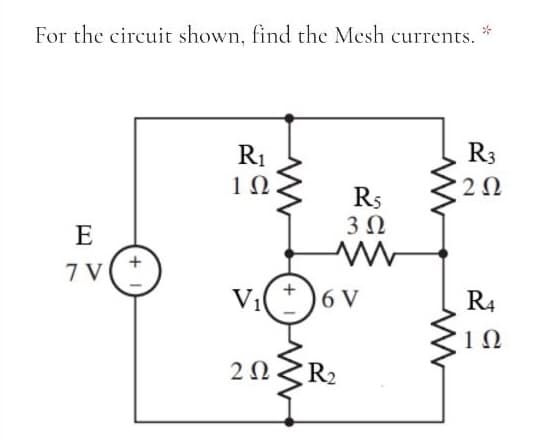 For the circuit shown, find the Mesh currents.
R1
R3
1Ω
2Ω
R5
3Ω
E
7 V
Vi( * ) 6 V
R4
20 R2
