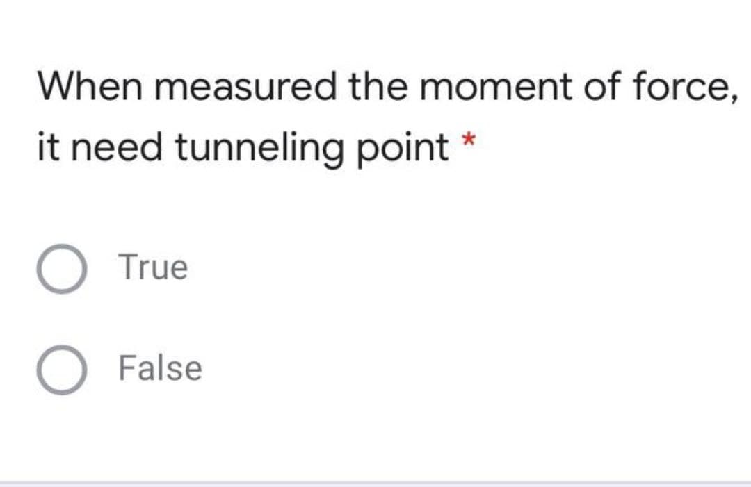 When measured the moment of force,
it need tunneling point *
True
False
