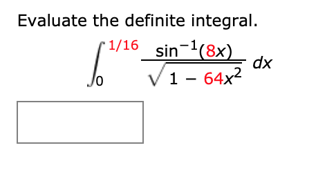 Evaluate the definite integral.
r1/16
sin-1(8x)
dx
Jo
V1- 64x2

