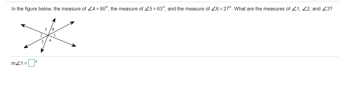 In the figure below, the measure of 24 = 90°, the measure of 25 = 63°, and the measure of Z6 = 27°. What are the measures of 21, 22, and 23?
2
5
4
3
m21=°

