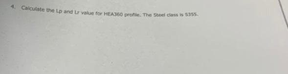 4. Calculate the Lp and Lr value for HEA360 profile. The Steel class is 5355.