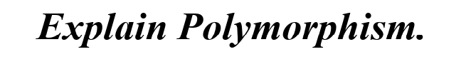 Explain Polymorphism.