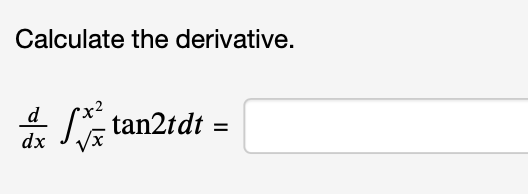 Calculate the derivative.
tan2tdt =
d
dx
