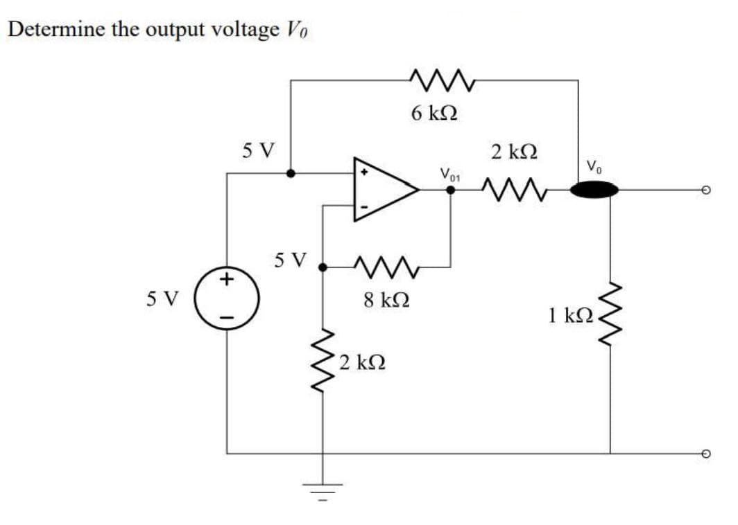 Determine the output voltage Vo
5 V
w
6 ΚΩ
5 V
+
5 V
ww
8 ΚΩ
2 ΚΩ
2 ΚΩ
Vo
V01
M
1 ΚΩ
W