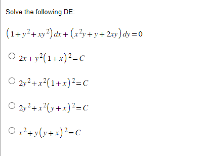 Solve the following DE:
(1+ y² + xy²) dx + (x²y + y + 2xy) dy=0
O 2x+y²(1+x)² = C
O 2y² + x²(1+x)²=c
○ 2y² + x²(y + x)² = C
Ox² + y(y + x)² = C