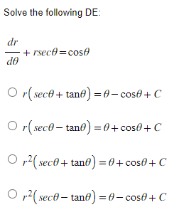 Solve the following DE:
dr
de
+ rsec0 = cos(
Or(sece+tano)=0-cose + C
Or(sece-tan) = 0 + cose + C
Ⓒr²(seco + tane) = 0 + cose + C
Or²(seco-tane) = 0 - cose + C