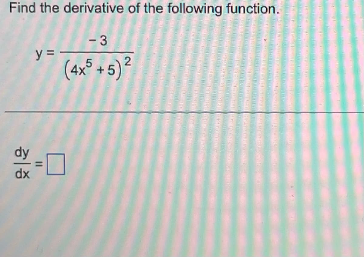 Find the derivative of the following function.
- 3
(4x5 + 5)²
y=
경기
=
dx