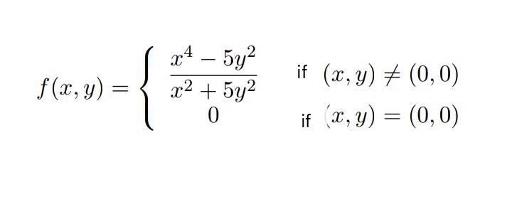 f(x, y) =
=
x4 - 5y²
x² + 5y²
0
if (x, y) = (0,0)
if (x, y) = (0,0)
