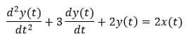 d²y(t)
dy(t)
+3
+ 2y(t) = 2x(t)
dt
dt2
