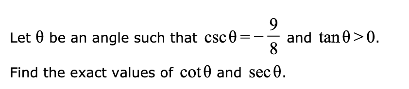 9
and tan 0>0.
8
Let 0 be an angle such that csc0
Find the exact values of cot0 and sec 0.
