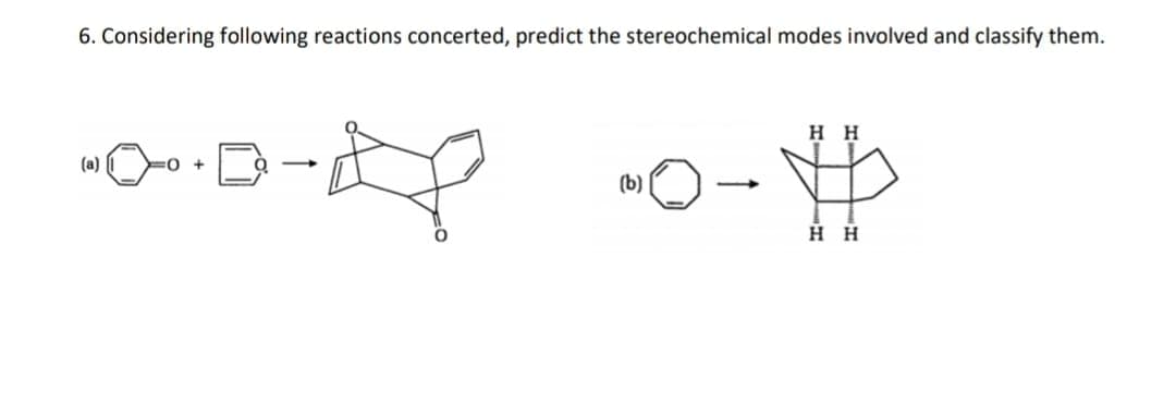 6. Considering following reactions concerted, predict the stereochemical modes involved and classify them.
нн
(a)
0 +
(b)
нн
