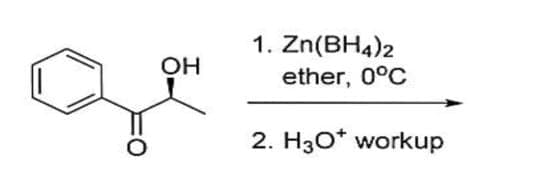 OH
1. Zn(BH4)2
ether, 0°C
2. H3O workup
