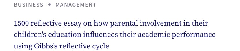 BUSINESS MANAGEMENT
1500 reflective essay on how parental involvement in their
children's education influences their academic performance
using Gibbs's reflective cycle