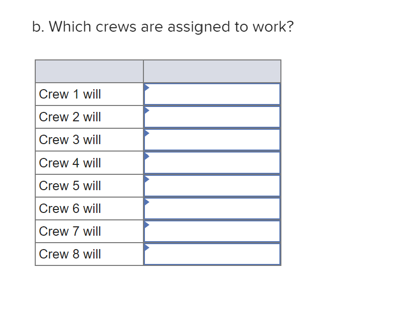 b. Which crews are assigned to work?
Crew 1 will
Crew 2 will
Crew 3 will
Crew 4 will
Crew 5 will
Crew 6 will
Crew 7 will
Crew 8 will