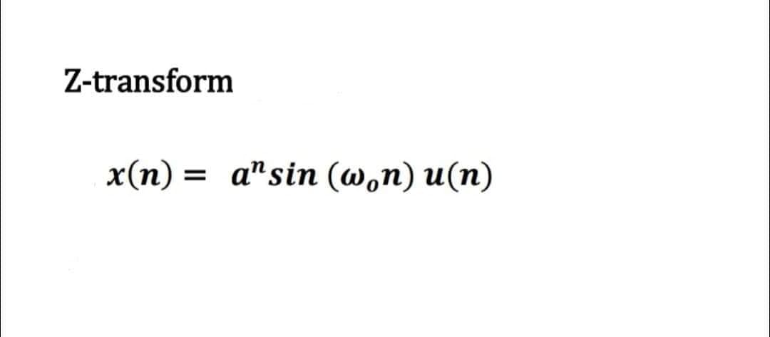 Z-transform
x(n) = ansin (won) u(n)