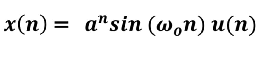 x(n) = a¹sin (w¸n) u(n)