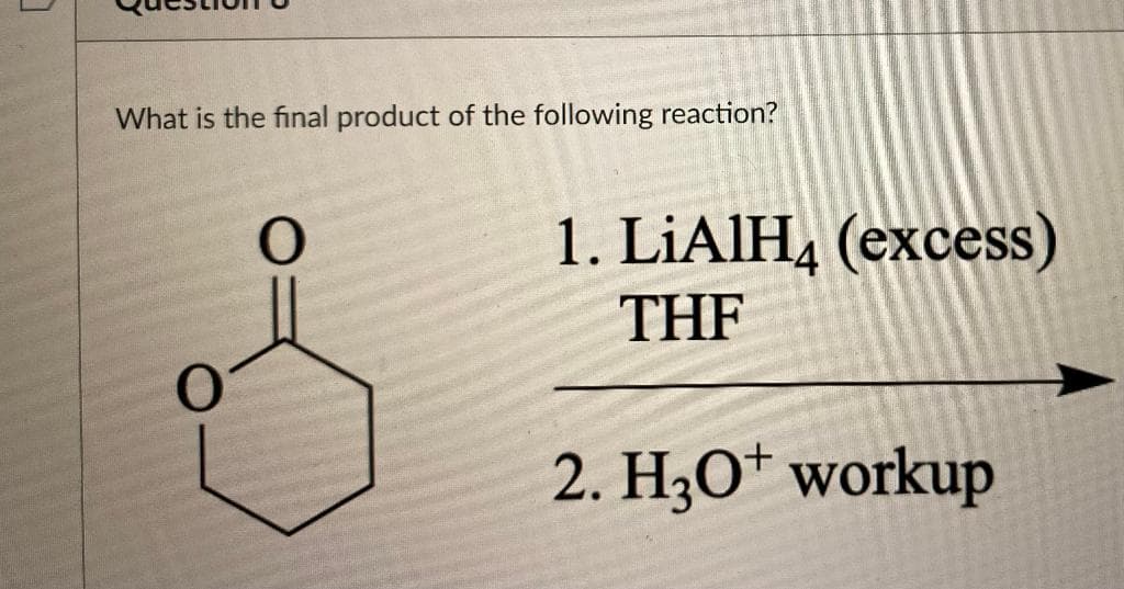What is the final product of the following reaction?
O
O
1. LiAlH4 (excess)
THF
2. H30+ workup